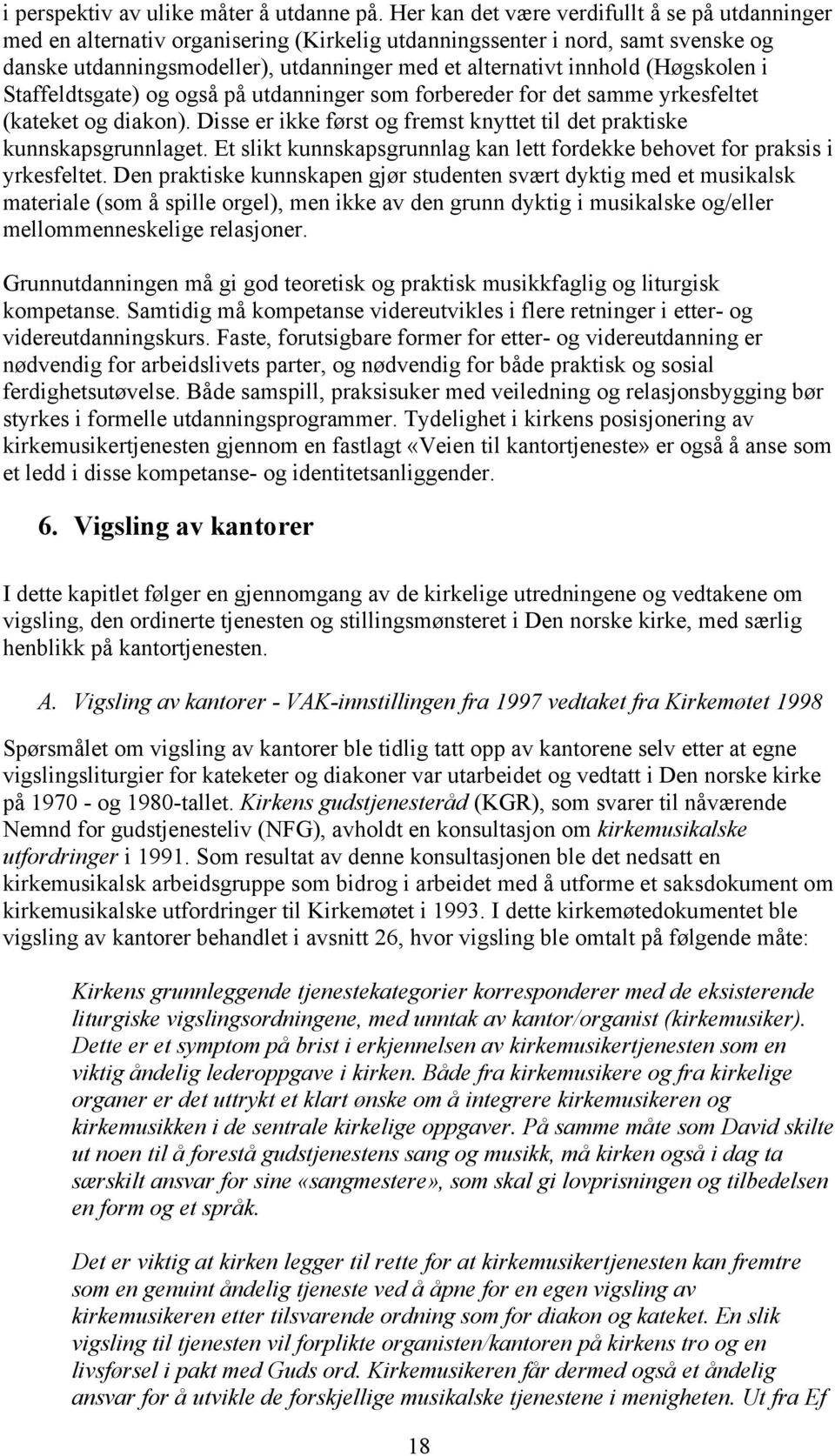 (Høgskolen i Staffeldtsgate) og også på utdanninger som forbereder for det samme yrkesfeltet (kateket og diakon). Disse er ikke først og fremst knyttet til det praktiske kunnskapsgrunnlaget.