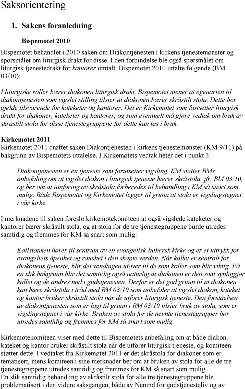 Bispemøtet mener at egenarten til diakontjenesten som vigslet stilling tilsier at diakonen bærer skråstilt stola. Dette bør gjelde tilsvarende for kateketer og kantorer.