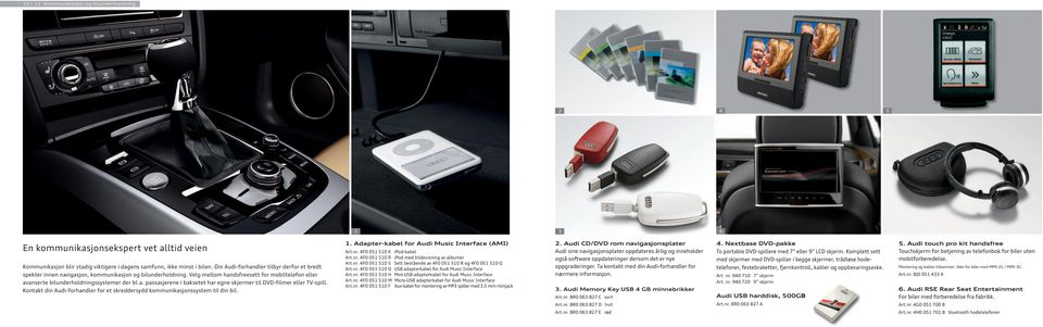 Kontakt din Audi-forhandler for et skreddersydd kommunikasjonssystem til din bil.. Adapter-kabel for Audi Music Interface (AMI) Art.nr. F0 0 0 K ipod-kabel Art.nr. F0 0 0 R ipod med bildevisning av albumer Art.