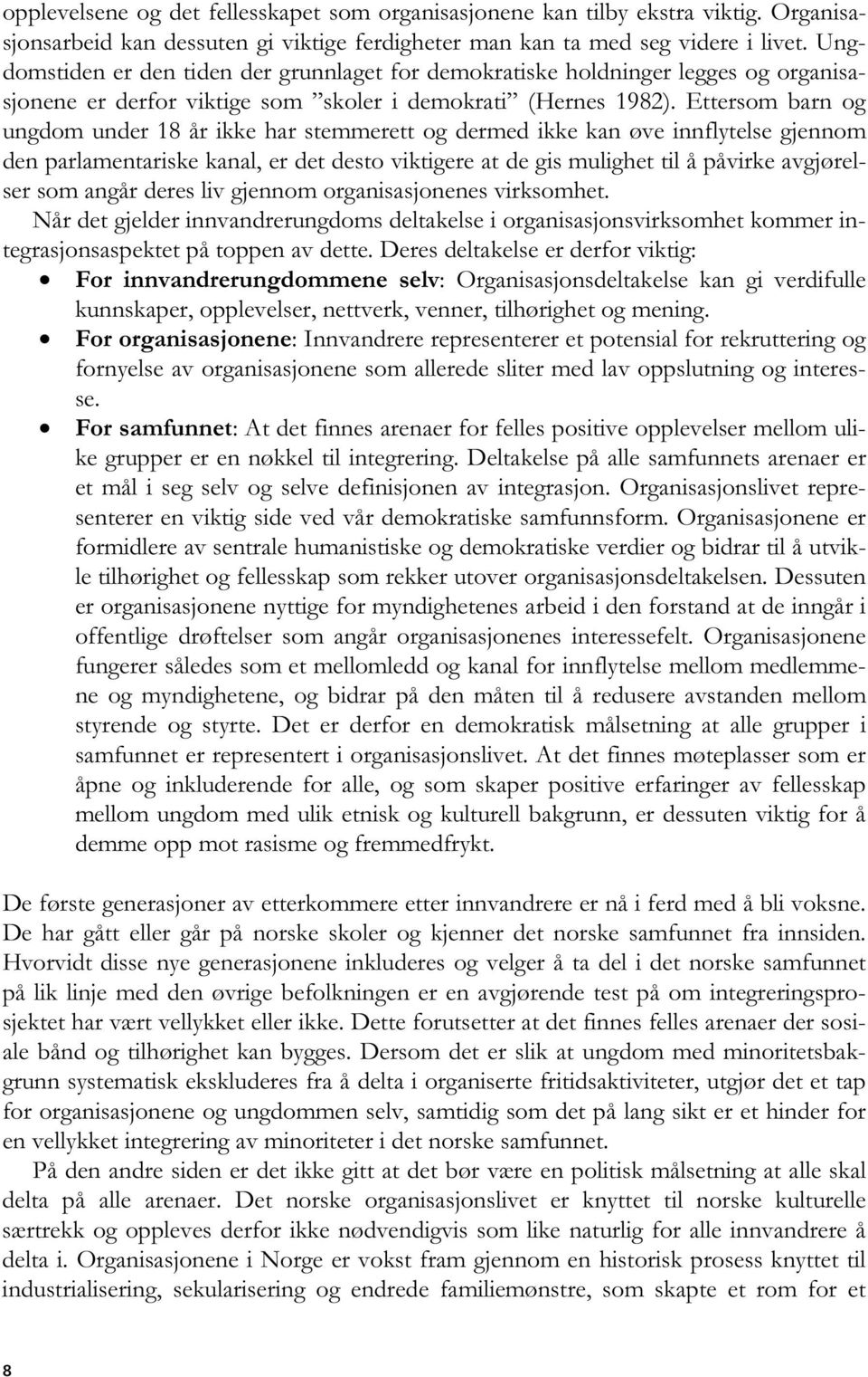 Ettersom barn og ungdom under 18 år ikke har stemmerett og dermed ikke kan øve innflytelse gjennom den parlamentariske kanal, er det desto viktigere at de gis mulighet til å påvirke avgjørelser som