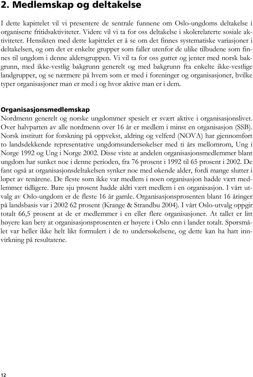 Hensikten med dette kapittelet er å se om det finnes systematiske variasjoner i deltakelsen, og om det er enkelte grupper som faller utenfor de ulike tilbudene som finnes til ungdom i denne