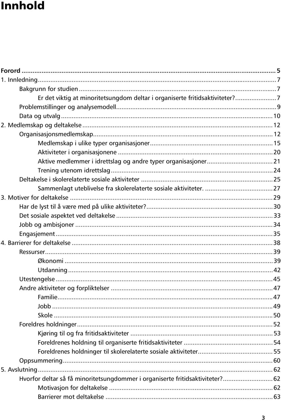 ..20 Aktive medlemmer i idrettslag og andre typer organisasjoner...21 Trening utenom idrettslag...24 Deltakelse i skolerelaterte sosiale aktiviteter.