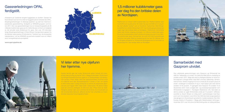 sommeren 2011. Den nye gassrørledningen har en transportkapasitet på 36 milliarder kubikkmeter gass per år. Dette tilsvarer omtrent en tredjedel av det aktuelle tyske årsbehovet for gass.
