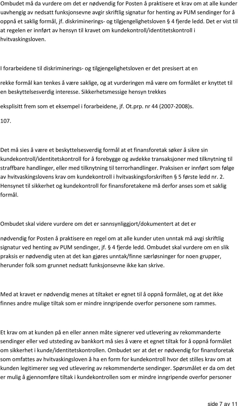 I forarbeidene til diskriminerings- og tilgjengelighetsloven er det presisert at en rekke formål kan tenkes å være saklige, og at vurderingen må være om formålet er knyttet til en beskyttelsesverdig