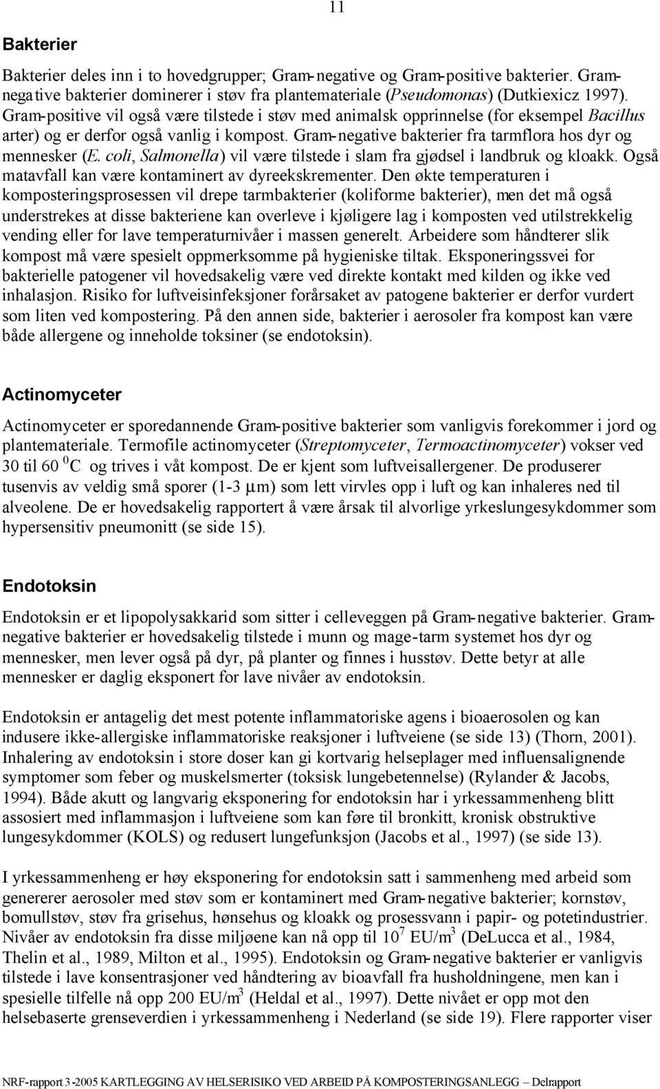 coli, Salmonella) vil være tilstede i slam fra gjødsel i landbruk og kloakk. Også matavfall kan være kontaminert av dyreekskrementer.