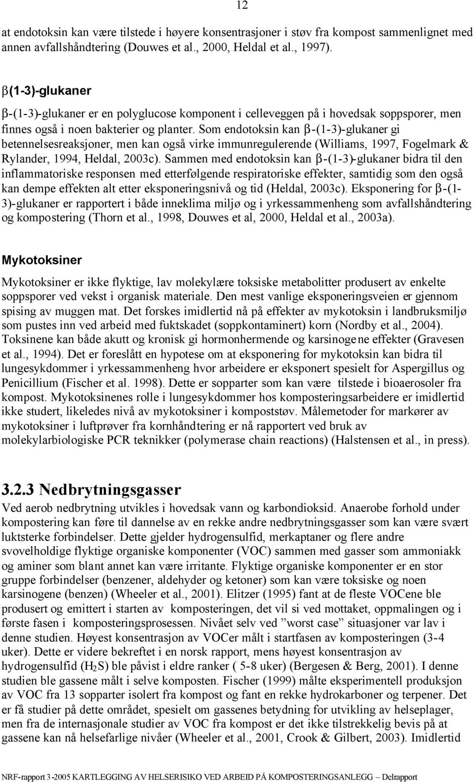 Som endotoksin kan β-(1-3)-glukaner gi betennelsesreaksjoner, men kan også virke immunregulerende (Williams, 1997, Fogelmark & Rylander, 1994, Heldal, 2003c).