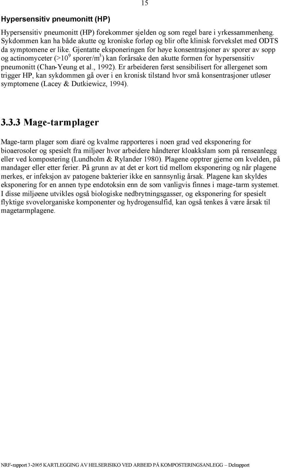 Gjentatte eksponeringen for høye konsentrasjoner av sporer av sopp og actinomyceter (>10 9 sporer/m 3 ) kan forårsake den akutte formen for hypersensitiv pneumonitt (Chan-Yeung et al., 1992).