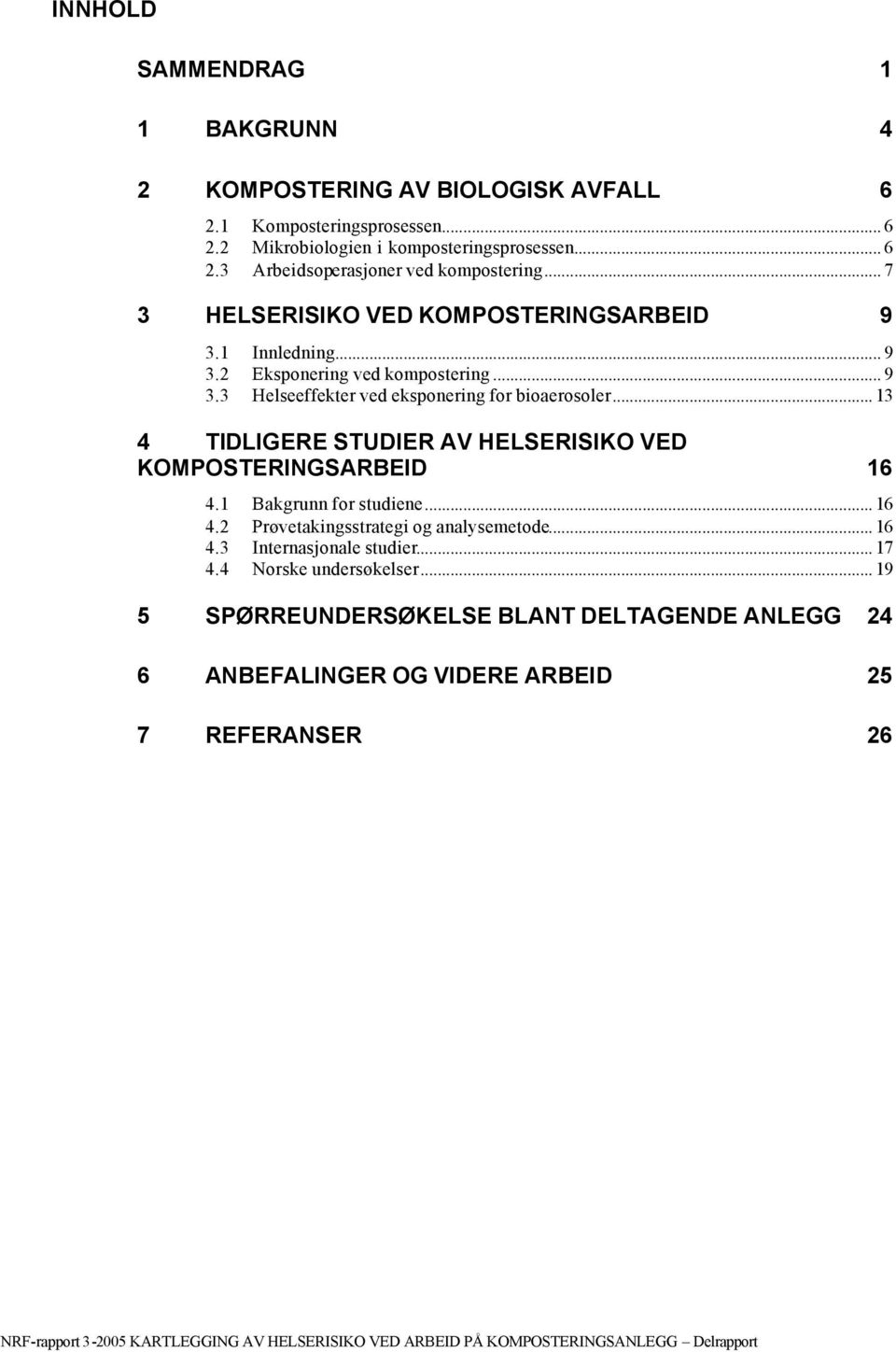 .. 13 4 TIDLIGERE STUDIER AV HELSERISIKO VED KOMPOSTERINGSARBEID 16 4.1 Bakgrunn for studiene... 16 4.2 Prøvetakingsstrategi og analysemetode... 16 4.3 Internasjonale studier.