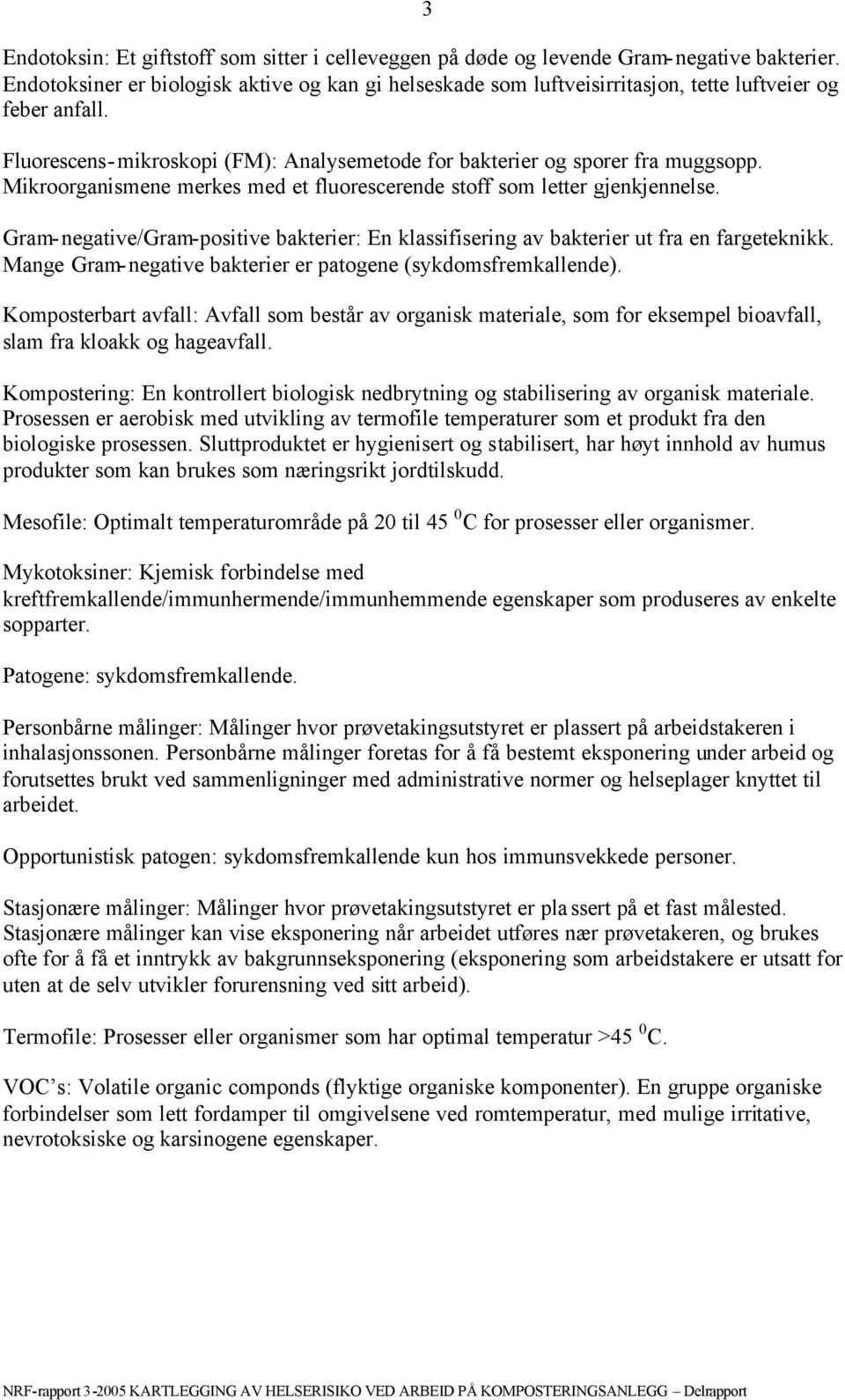 Mikroorganismene merkes med et fluorescerende stoff som letter gjenkjennelse. Gram-negative/Gram-positive bakterier: En klassifisering av bakterier ut fra en fargeteknikk.