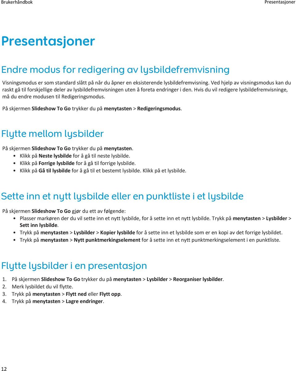 Hvis du vil redigere lysbildefremvisninge, må du endre modusen til Redigeringsmodus. På skjermen Slideshow To Go trykker du på menytasten > Redigeringsmodus.