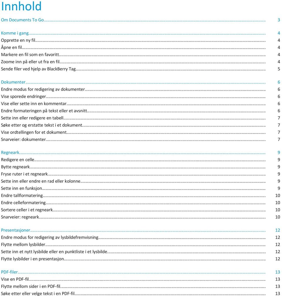 .. 6 Endre formateringen på tekst eller et avsnitt... 6 Sette inn eller redigere en tabell... 7 Søke etter og erstatte tekst i et dokument... 7 Vise ordtellingen for et dokument.