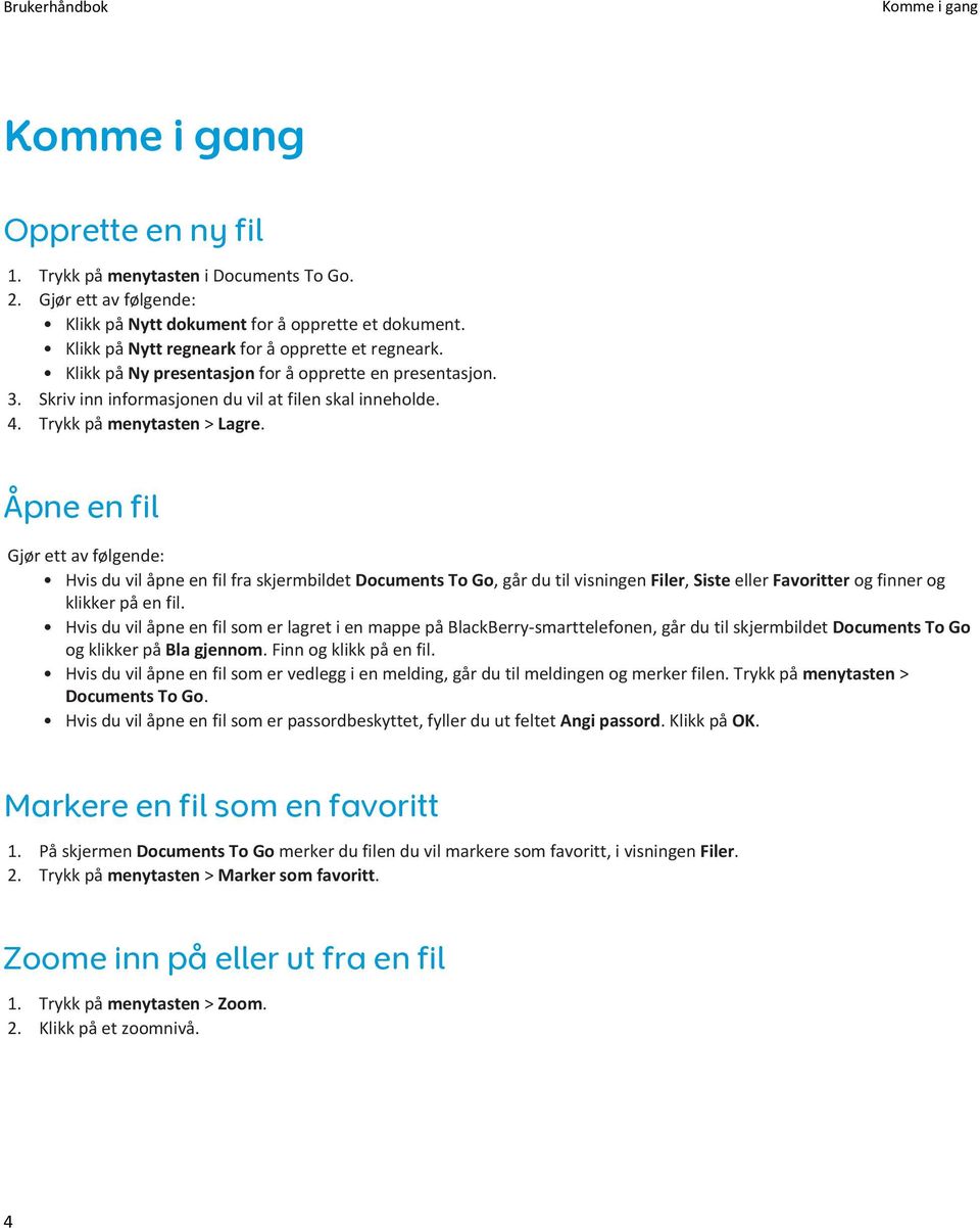 Åpne en fil Gjør ett av følgende: Hvis du vil åpne en fil fra skjermbildet Documents To Go, går du til visningen Filer, Siste eller Favoritter og finner og klikker på en fil.