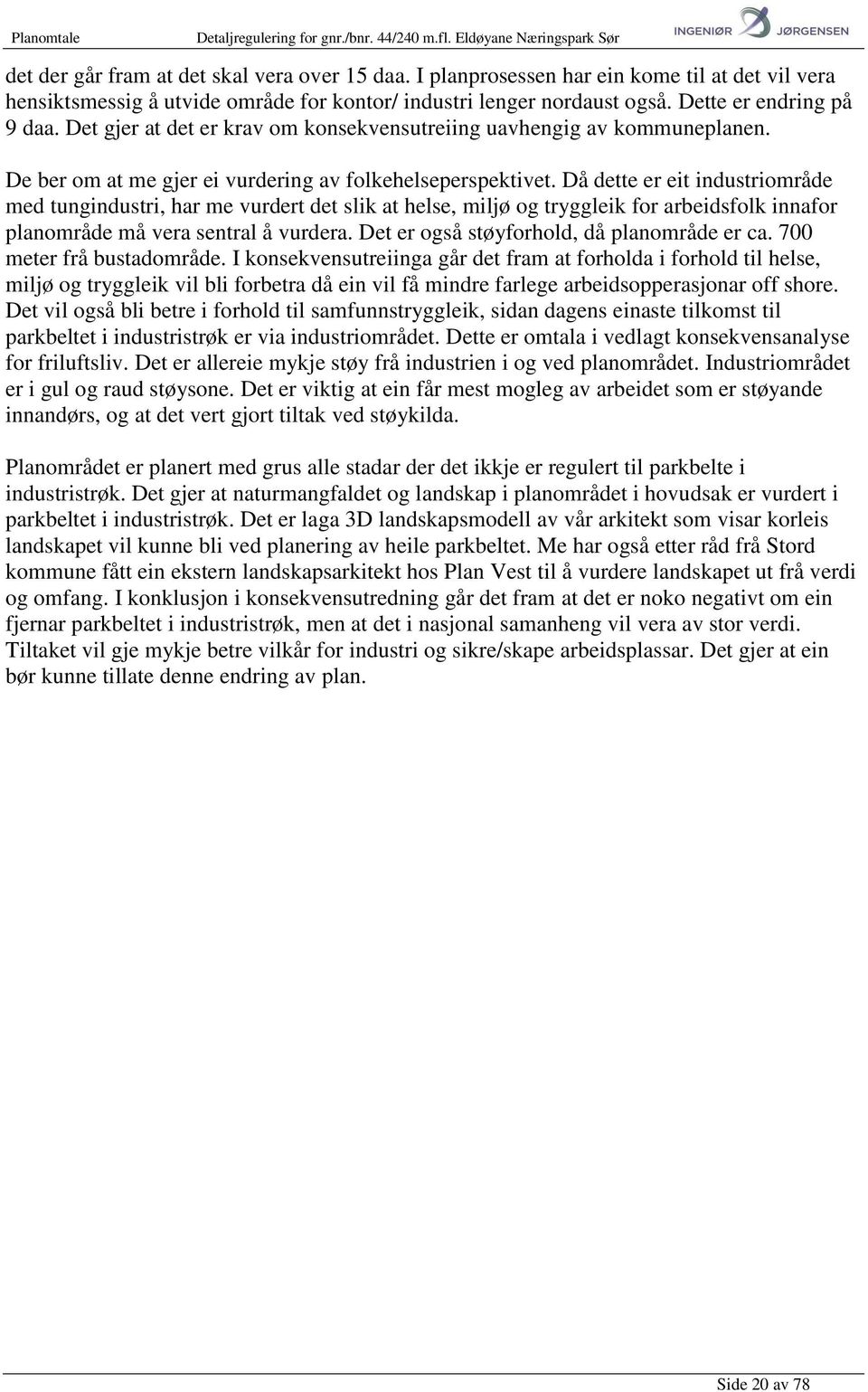 Då dette er eit industriområde med tungindustri, har me vurdert det slik at helse, miljø og tryggleik for arbeidsfolk innafor planområde må vera sentral å vurdera.