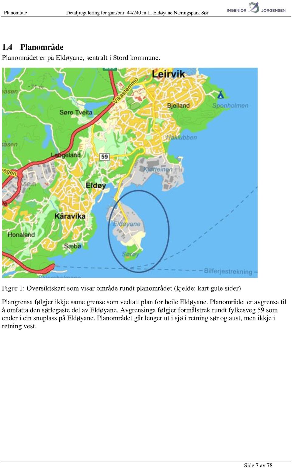 grense som vedtatt plan for heile Eldøyane. Planområdet er avgrensa til å omfatta den sørlegaste del av Eldøyane.