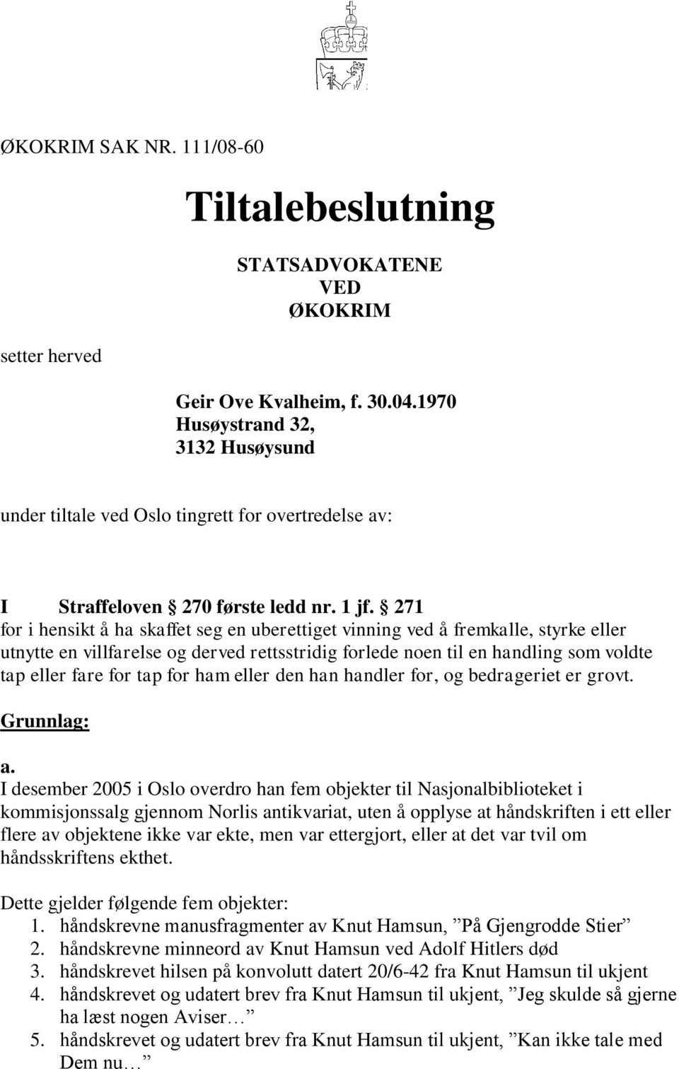 271 for i hensikt å ha skaffet seg en uberettiget vinning ved å fremkalle, styrke eller tap eller fare for tap for ham eller den han handler for, og bedrageriet er grovt. a.