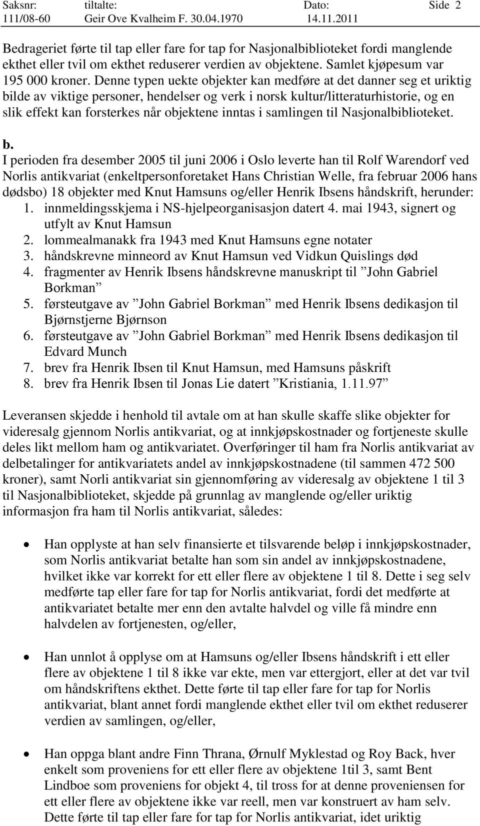 Denne typen uekte objekter kan medføre at det danner seg et uriktig bilde av viktige personer, hendelser og verk i norsk kultur/litteraturhistorie, og en slik effekt kan forsterkes når objektene