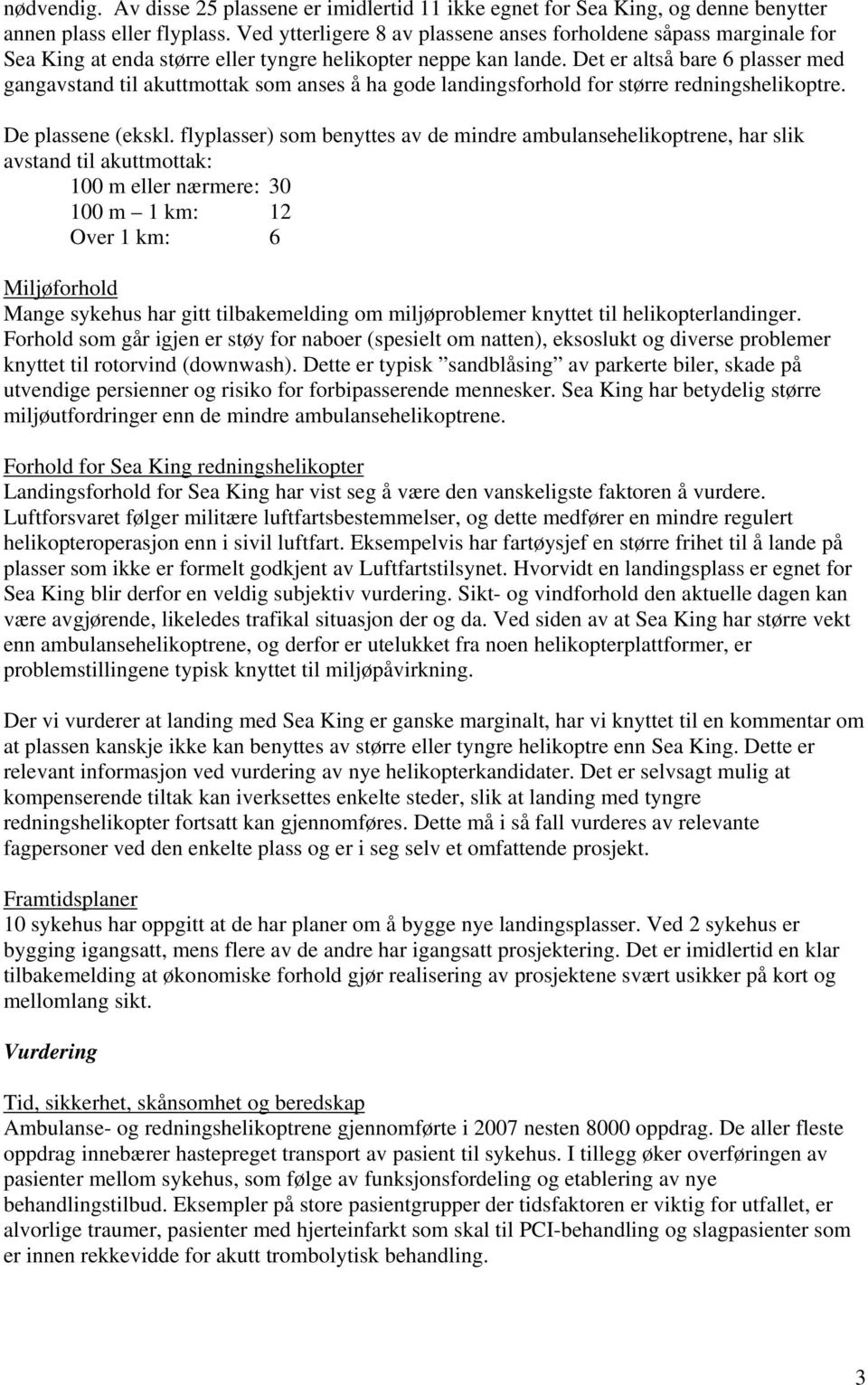 Det er altså bare 6 plasser med gangavstand til akuttmottak som anses å ha gode landingsforhold for større redningshelikoptre. De plassene (ekskl.