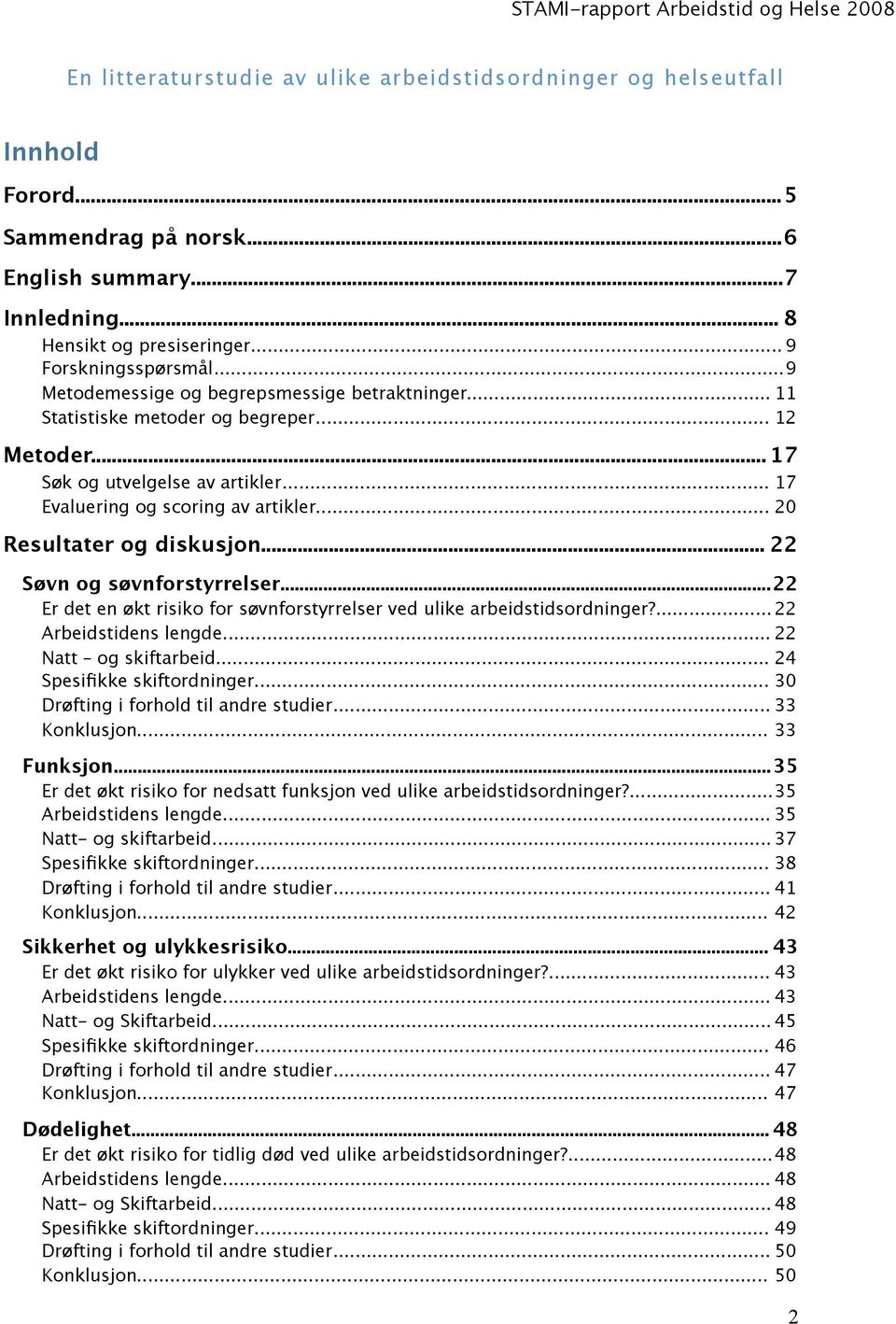 .. 20 Resultater og diskusjon... 22 Søvn og søvnforstyrrelser... 22 Er det en økt risiko for søvnforstyrrelser ved ulike arbeidstidsordninger?... 22 Arbeidstidens lengde... 22 Natt og skiftarbeid.