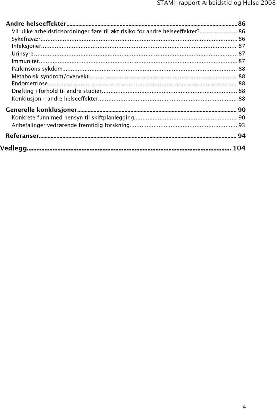 .. 88 Drøfting i forhold til andre studier... 88 Konklusjon andre helseeffekter... 88 Generelle konklusjoner.