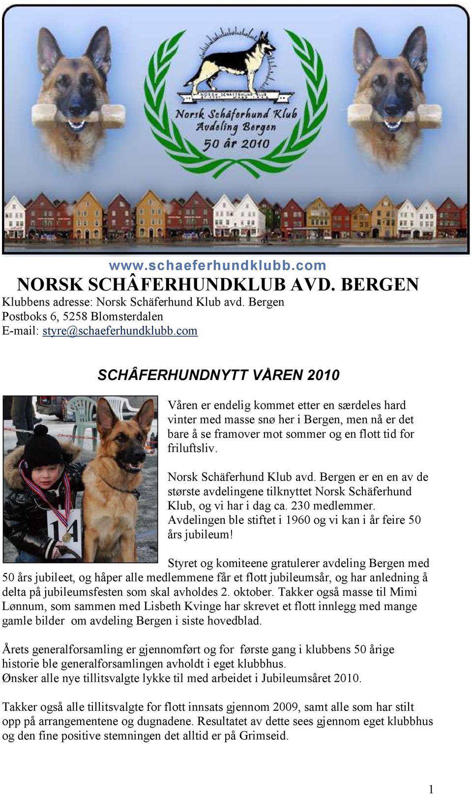 Norsk Schäferhund Klub avd. Bergen er en en av de største avdelingene tilknyttet Norsk Schäferhund Klub, og vi har i dag ca. 230 medlemmer.