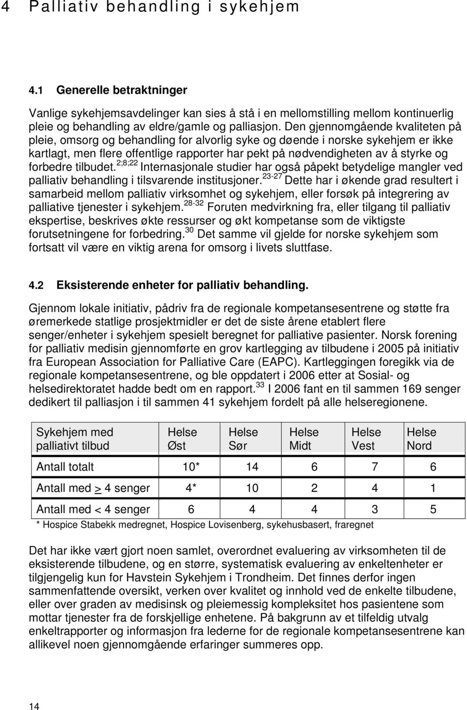 forbedre tilbudet. 2;8;22 Internasjonale studier har også påpekt betydelige mangler ved palliativ behandling i tilsvarende institusjoner.