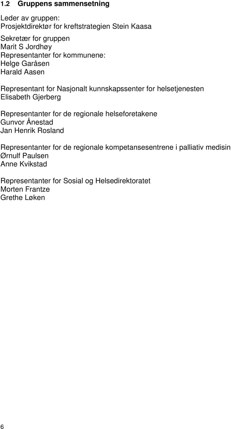 Gjerberg Representanter for de regionale helseforetakene Gunvor Ånestad Jan Henrik Rosland Representanter for de regionale