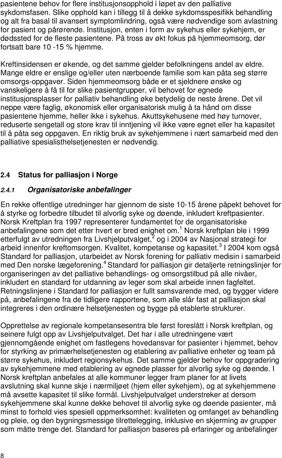 Institusjon, enten i form av sykehus eller sykehjem, er dødssted for de fleste pasientene. På tross av økt fokus på hjemmeomsorg, dør fortsatt bare 10-15 % hjemme.