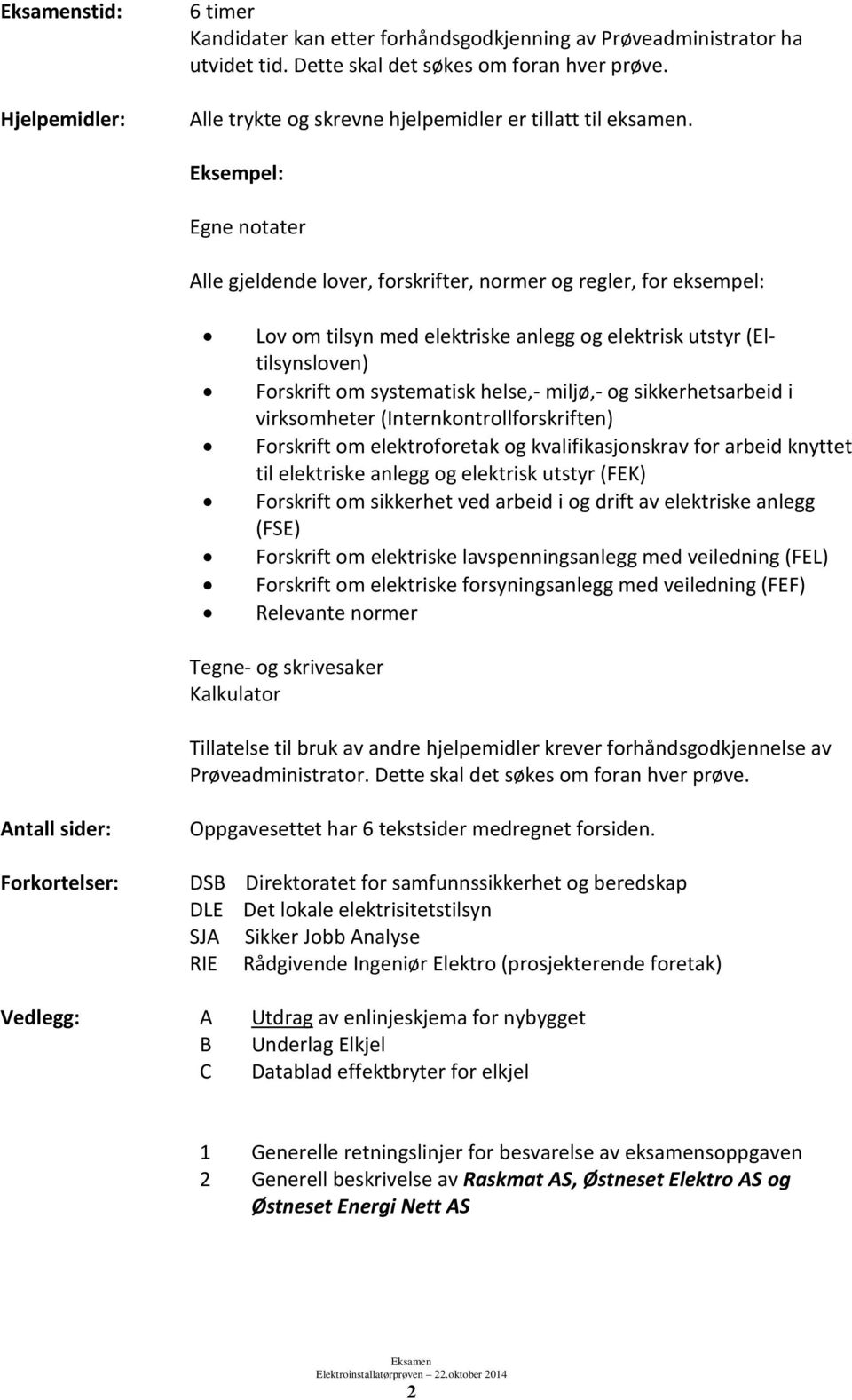 Eksempel: Egne notater Alle gjeldende lover, forskrifter, normer og regler, for eksempel: Lov om tilsyn med elektriske anlegg og elektrisk utstyr (Eltilsynsloven) Forskrift om systematisk helse,-