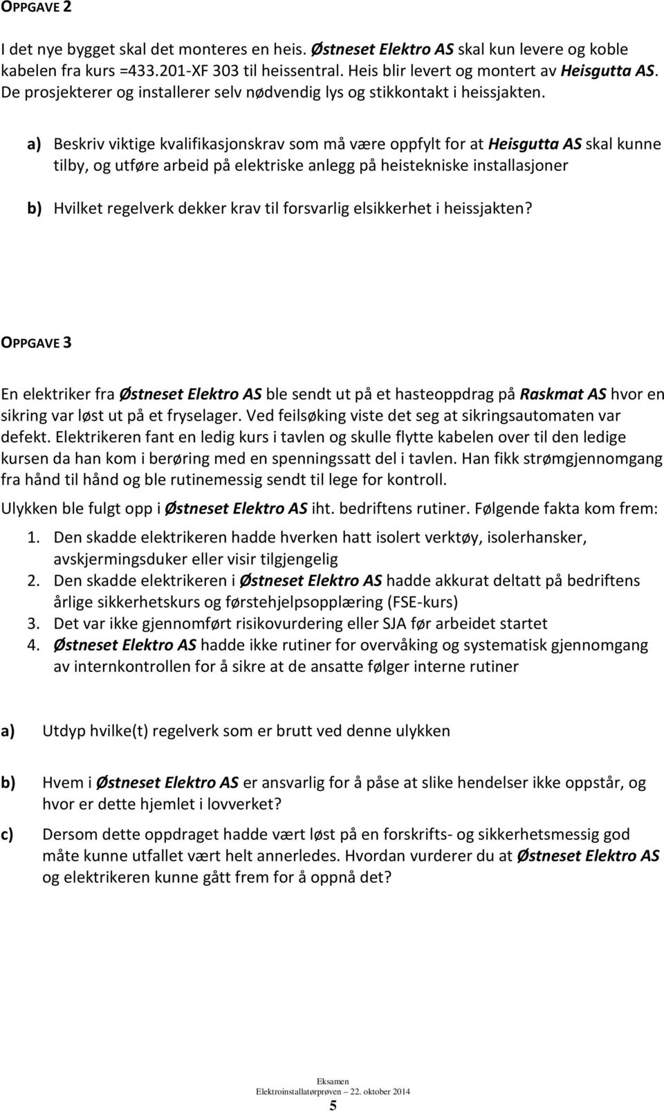 a) Beskriv viktige kvalifikasjonskrav som må være oppfylt for at Heisgutta AS skal kunne tilby, og utføre arbeid på elektriske anlegg på heistekniske installasjoner b) Hvilket regelverk dekker krav