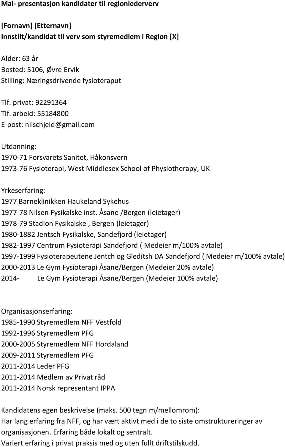 com 1970-71 Forsvarets Sanitet, Håkonsvern 1973-76 Fysioterapi, West Middlesex School of Physiotherapy, UK 1977 Barneklinikken Haukeland Sykehus 1977-78 Nilsen Fysikalske inst.