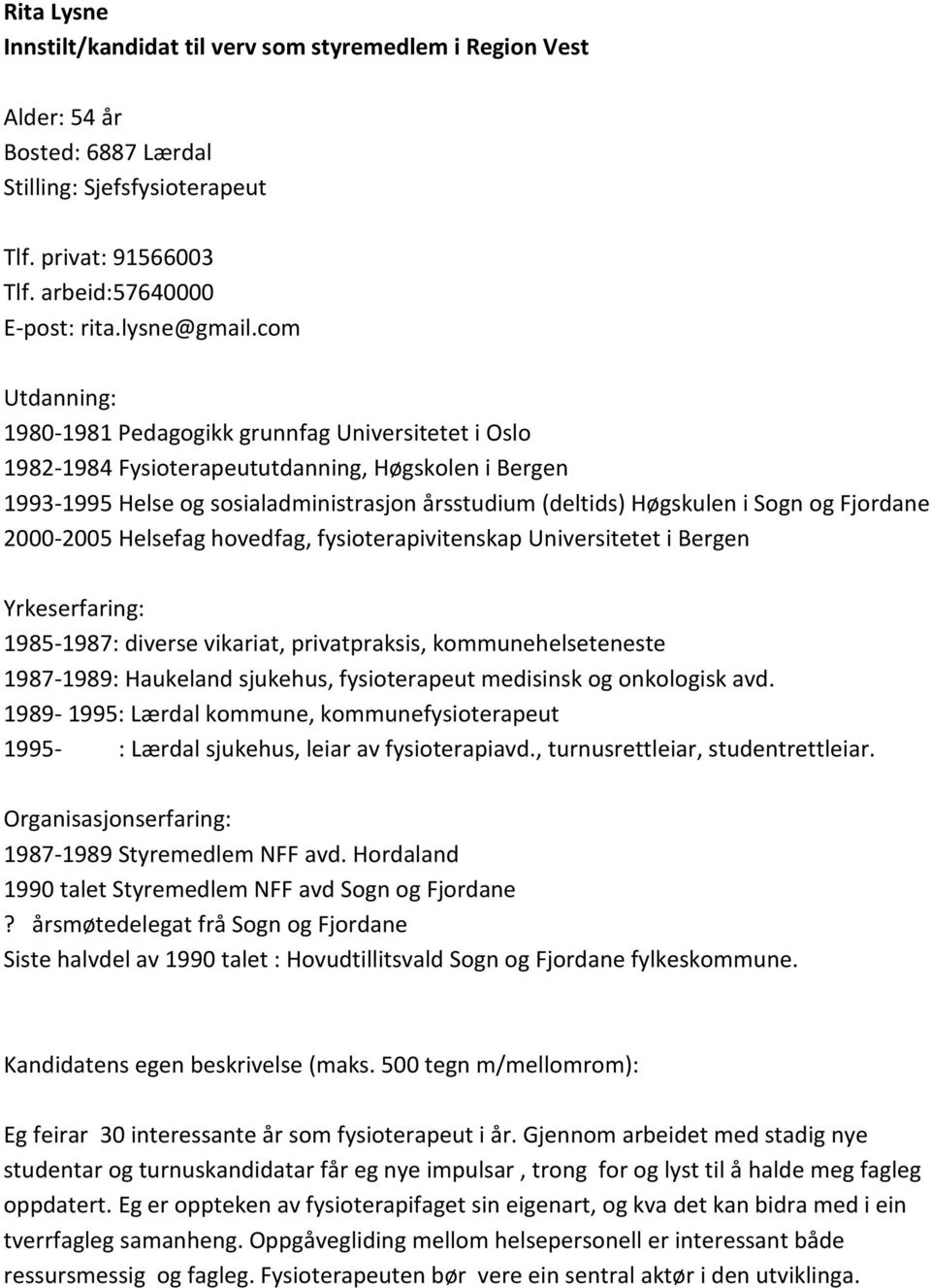 2000-2005 Helsefag hovedfag, fysioterapivitenskap Universitetet i Bergen 1985-1987: diverse vikariat, privatpraksis, kommunehelseteneste 1987-1989: Haukeland sjukehus, fysioterapeut medisinsk og