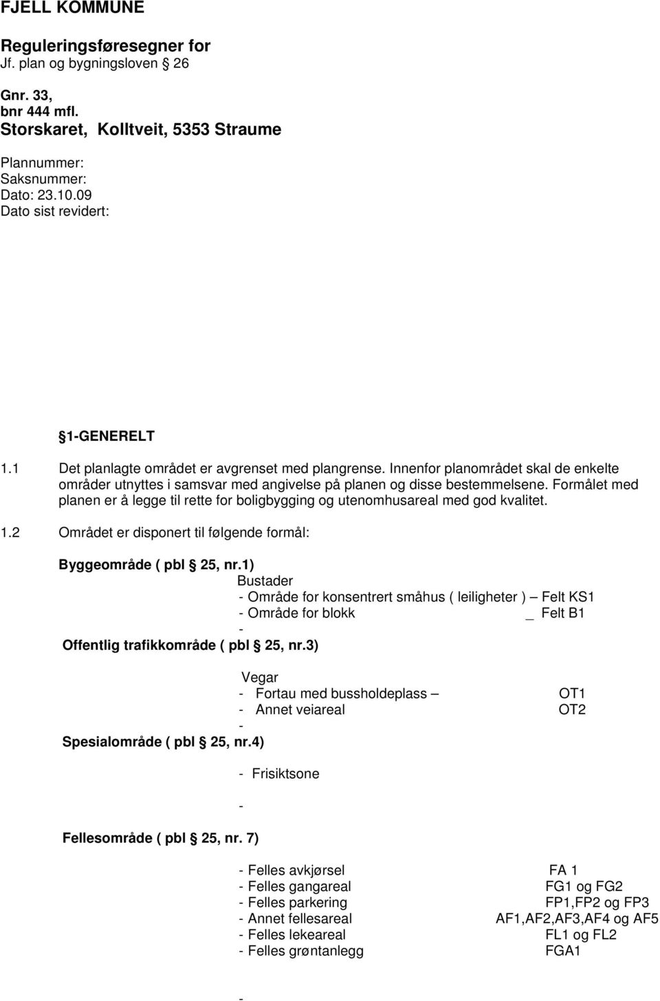 Formålet med planen er å legge til rette for boligbygging og utenomhusareal med god kvalitet. 1.2 Området er disponert til følgende formål: Byggeområde ( pbl 25, nr.