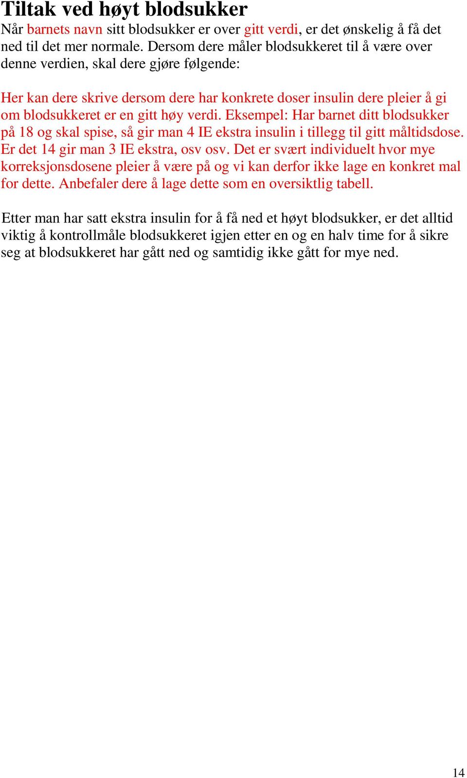 verdi. Eksempel: Har barnet ditt blodsukker på 18 og skal spise, så gir man 4 IE ekstra insulin i tillegg til gitt måltidsdose. Er det 14 gir man 3 IE ekstra, osv osv.