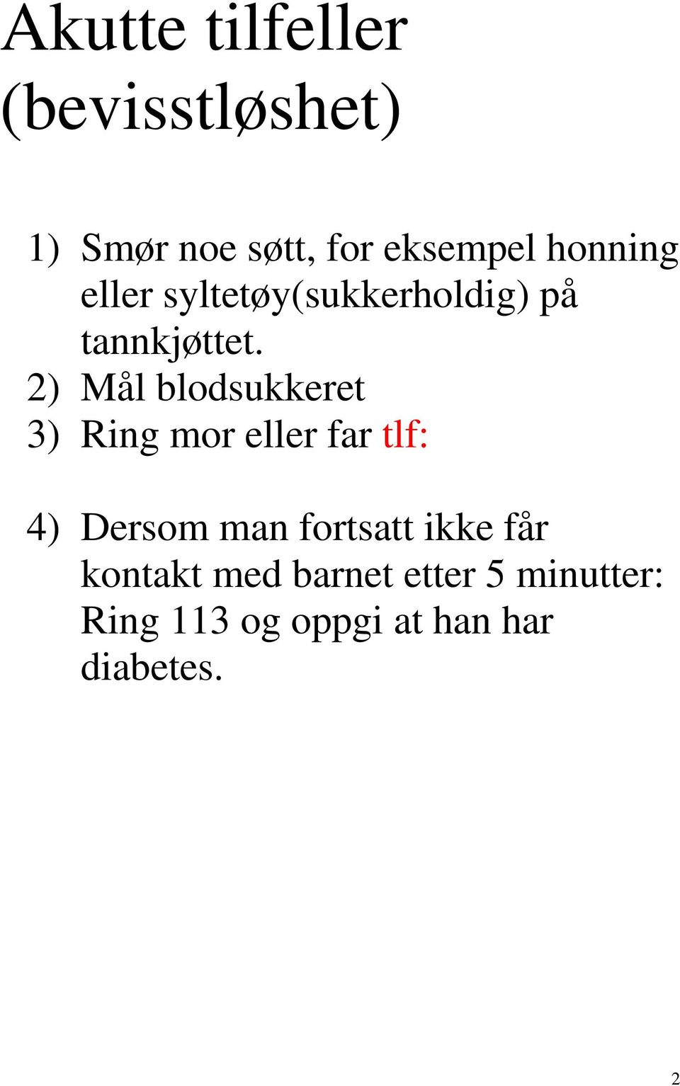 2) Mål blodsukkeret 3) Ring mor eller far tlf: 4) Dersom man