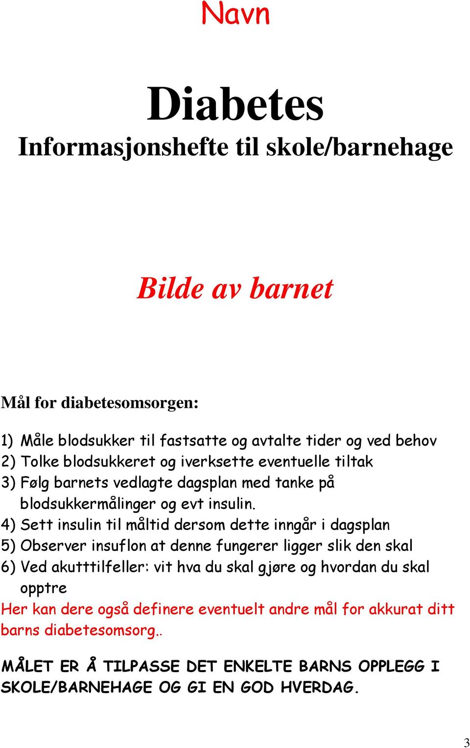 4) Sett insulin til måltid dersom dette inngår i dagsplan 5) Observer insuflon at denne fungerer ligger slik den skal 6) Ved akutttilfeller: vit hva du skal gjøre