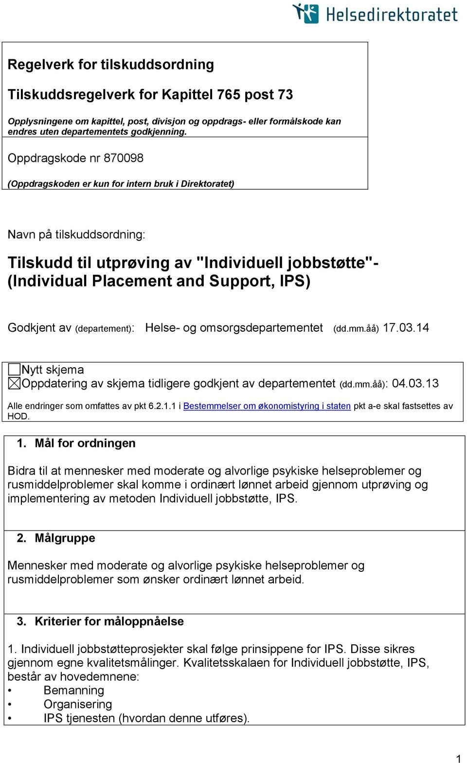 Godkjent av (departement): Helse- og omsorgsdepartementet (dd.mm.åå) 17.03.14 Nytt skjema Oppdatering av skjema tidligere godkjent av departementet (dd.mm.åå): 04.03.13 Alle endringer som omfattes av pkt 6.