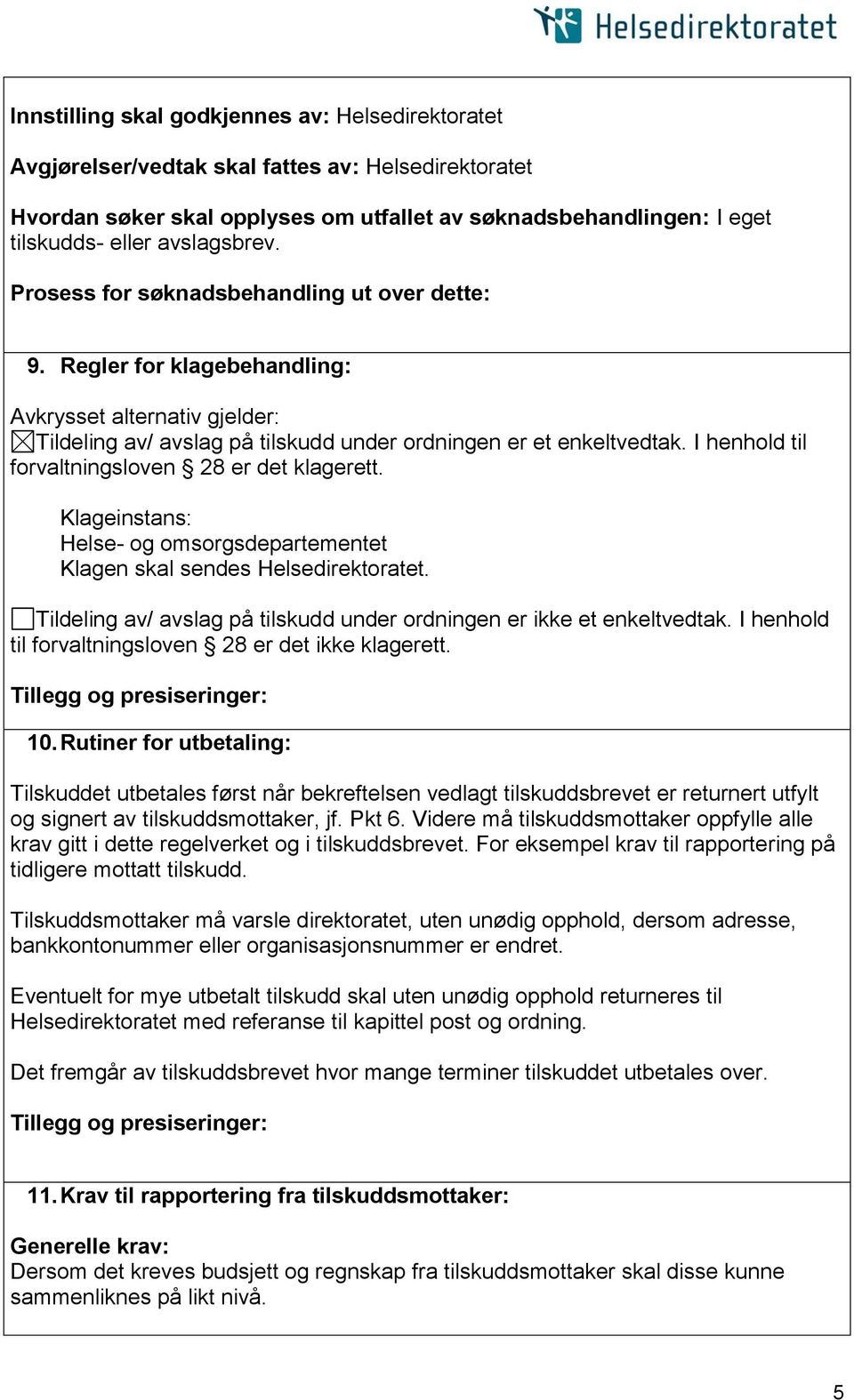 I henhold til forvaltningsloven 28 er det klagerett. Klageinstans: Helse- og omsorgsdepartementet Klagen skal sendes Helsedirektoratet.