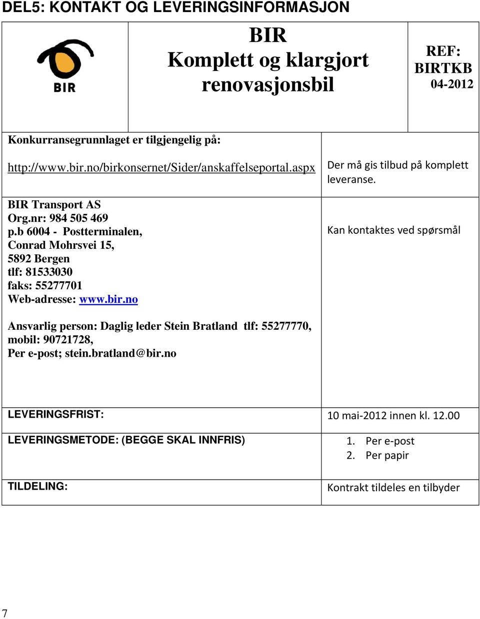 b 6004 - Postterminalen, Conrad Mohrsvei 15, 5892 Bergen tlf: 81533030 faks: 55277701 Web-adresse: www.bir.no Der må gis tilbud på komplett leveranse.