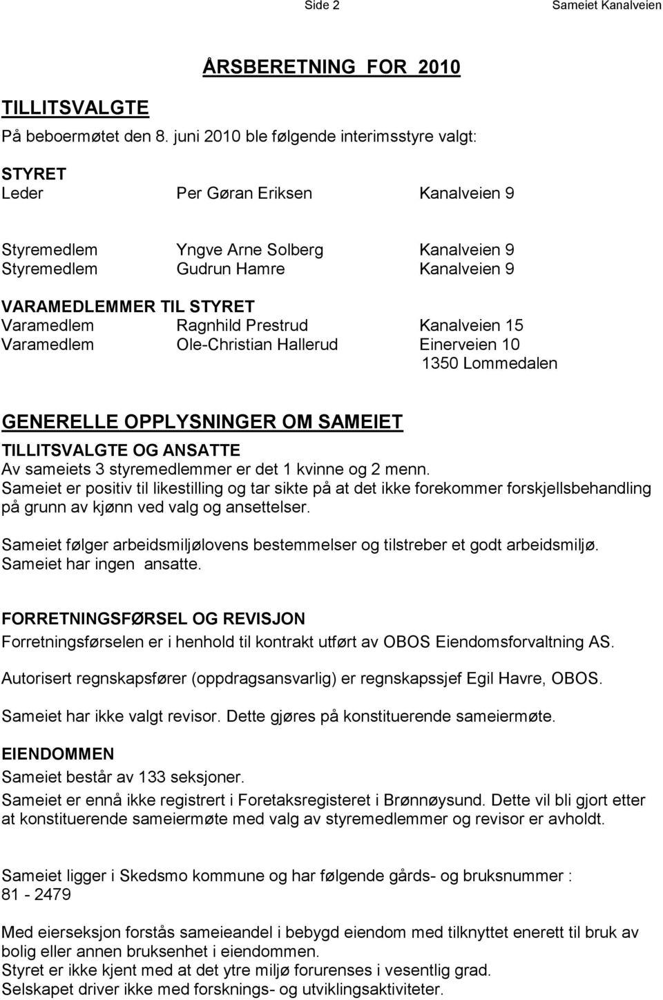 Varamedlem Ragnhild Prestrud Kanalveien 15 Varamedlem Ole-Christian Hallerud Einerveien 10 1350 Lommedalen GENERELLE OPPLYSNINGER OM SAMEIET TILLITSVALGTE OG ANSATTE Av sameiets 3 styremedlemmer er