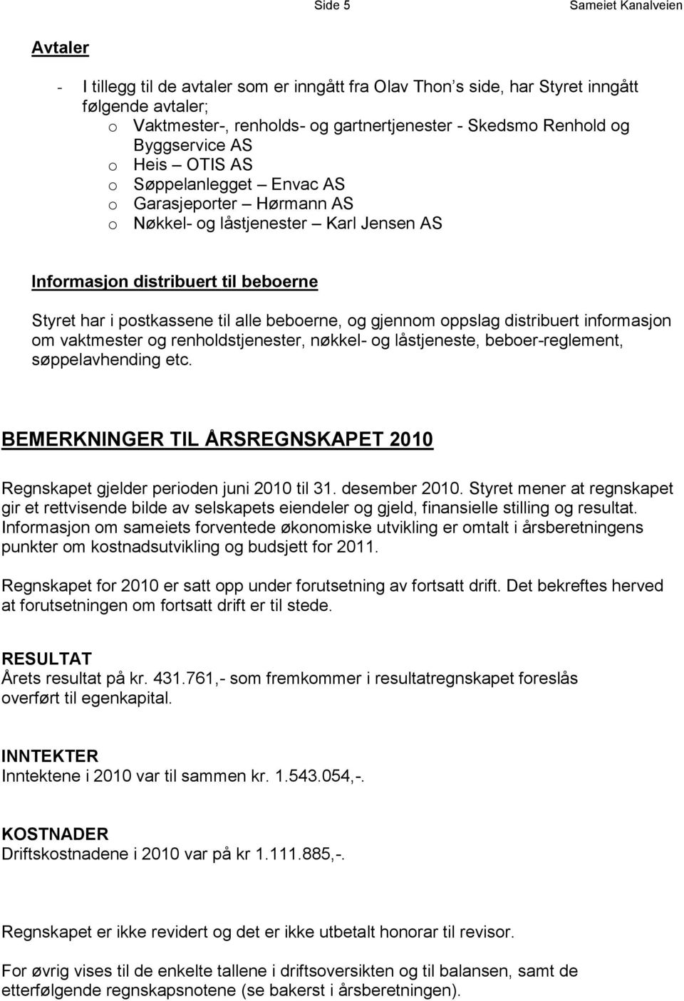 beboerne, og gjennom oppslag distribuert informasjon om vaktmester og renholdstjenester, nøkkel- og låstjeneste, beboer-reglement, søppelavhending etc.