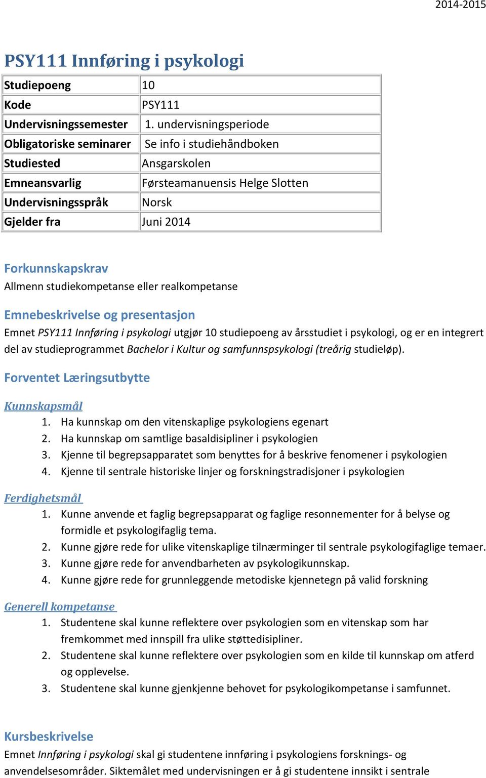 Forkunnskapskrav Allmenn studiekompetanse eller realkompetanse Emnebeskrivelse og presentasjon Emnet PSY111 Innføring i psykologi utgjør 10 studiepoeng av årsstudiet i psykologi, og er en integrert