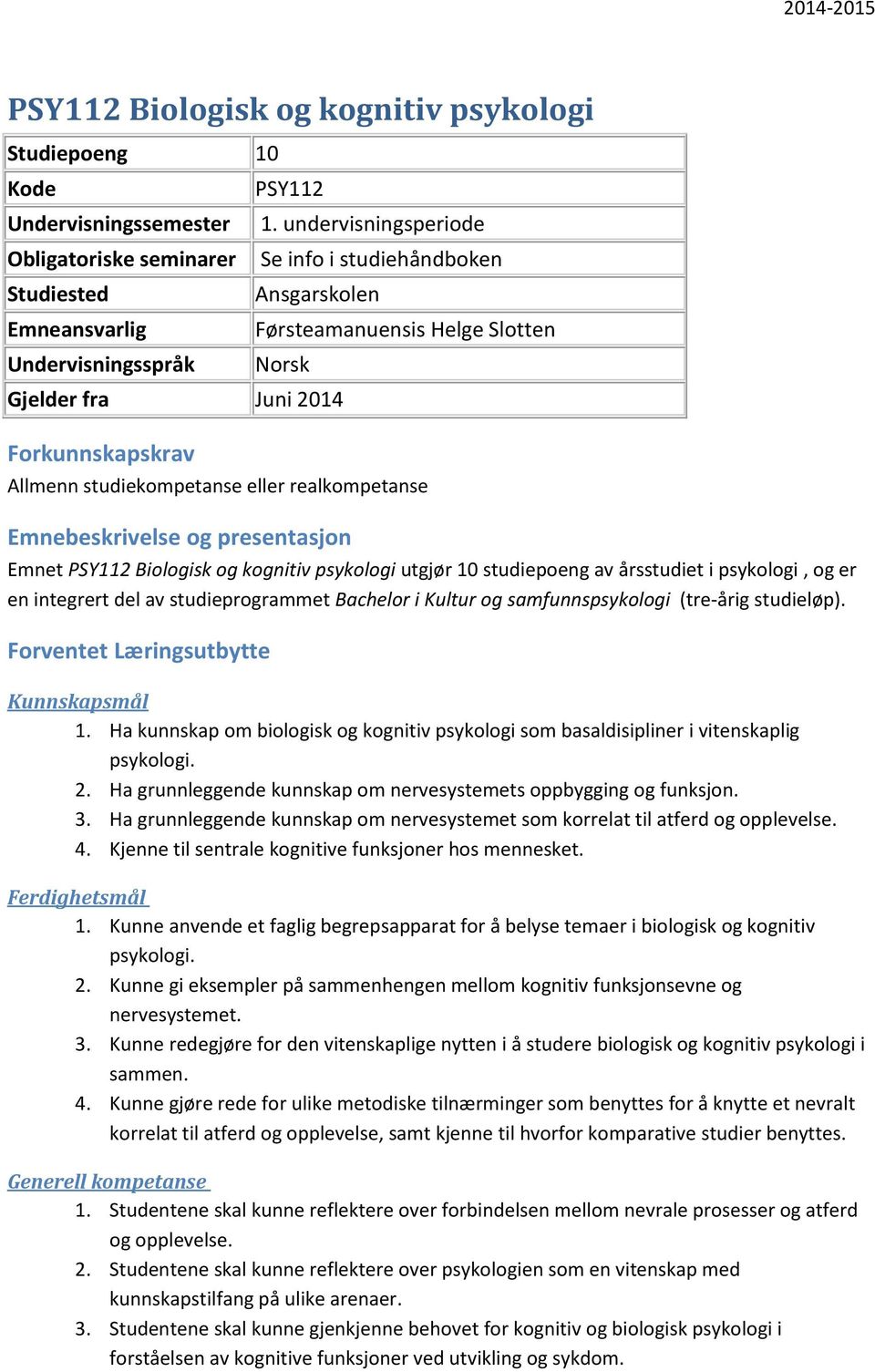 og presentasjon Emnet PSY112 Biologisk og kognitiv psykologi utgjør 10 studiepoeng av årsstudiet i psykologi, og er en integrert del av studieprogrammet Bachelor i Kultur og samfunnspsykologi