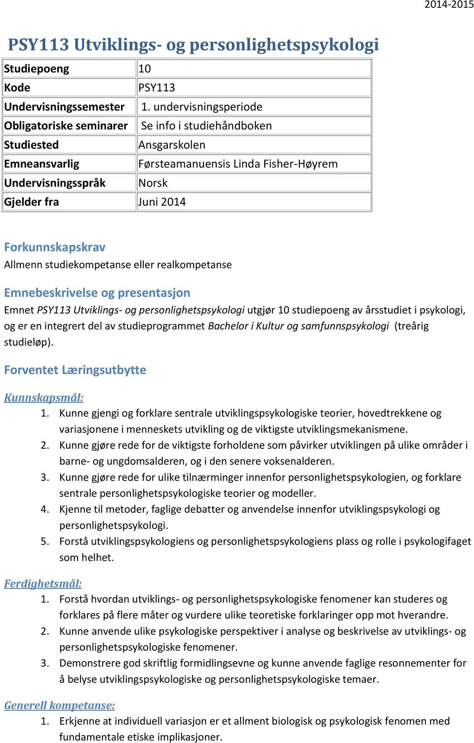 Forkunnskapskrav Allmenn studiekompetanse eller realkompetanse Emnebeskrivelse og presentasjon Emnet PSY113 Utviklings- og personlighetspsykologi utgjør 10 studiepoeng av årsstudiet i psykologi, og