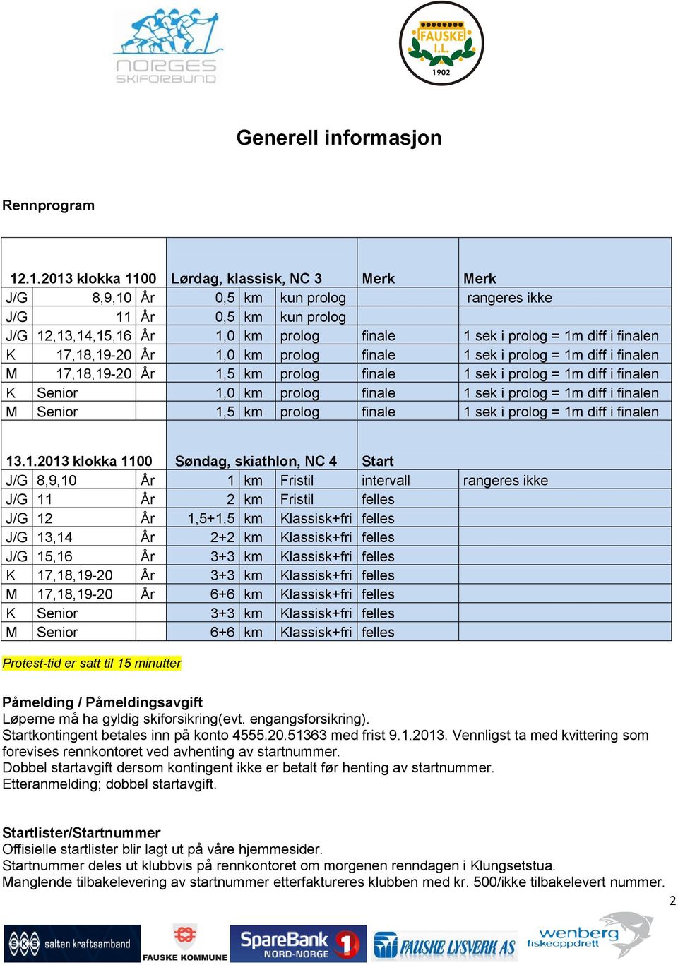 finalen K 17,18,19-20 År 1,0 km prolog finale 1 sek i prolog = 1m diff i finalen M 17,18,19-20 År 1,5 km prolog finale 1 sek i prolog = 1m diff i finalen K Senior 1,0 km prolog finale 1 sek i prolog