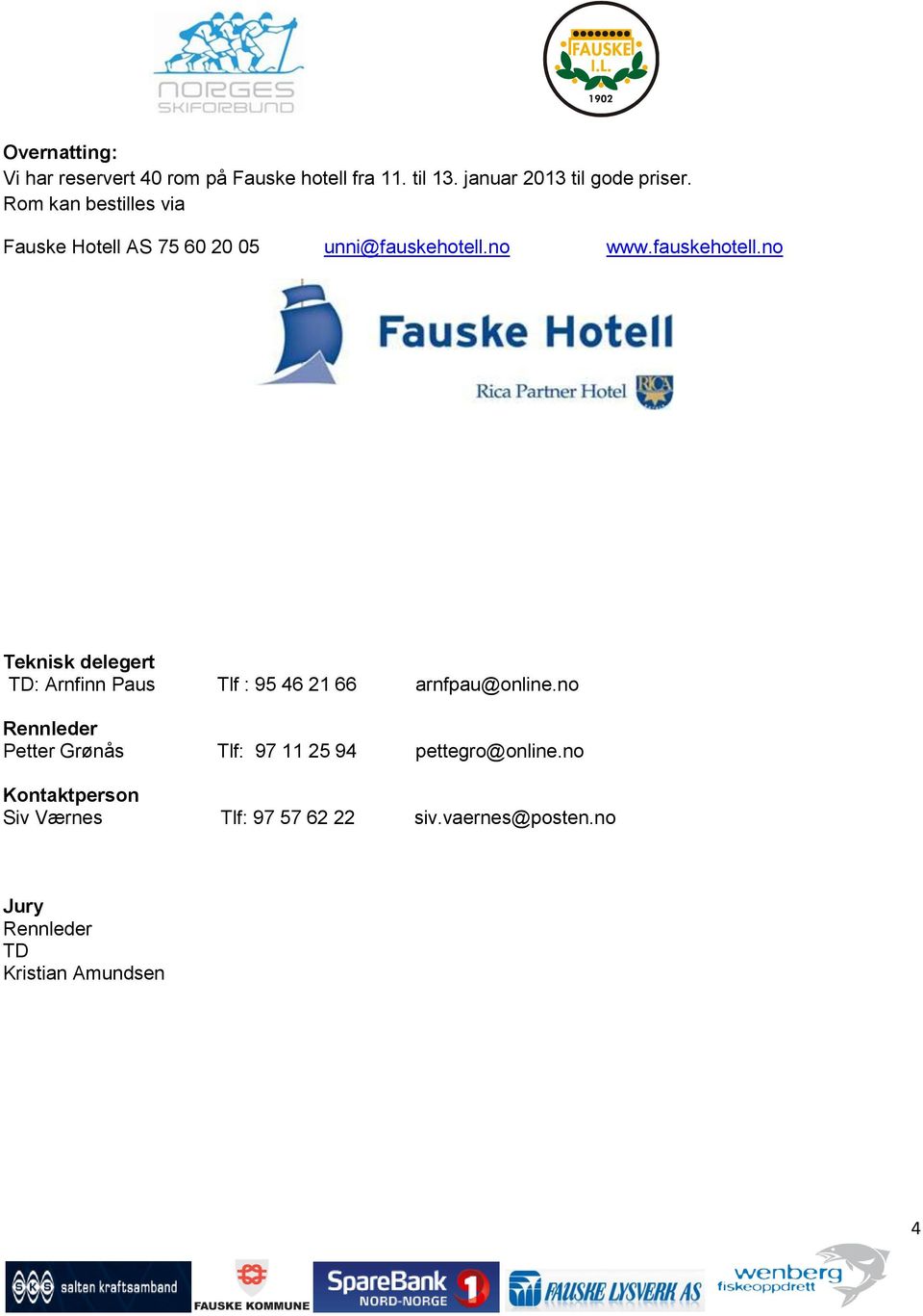 no www.fauskehotell.no Teknisk delegert TD: Arnfinn Paus Tlf : 95 46 21 66 arnfpau@online.