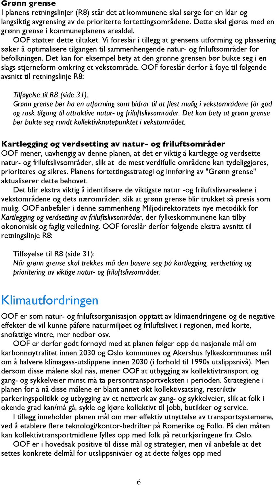 Vi foreslår i tillegg at grensens utforming og plassering søker å optimalisere tilgangen til sammenhengende natur- og friluftsområder for befolkningen.