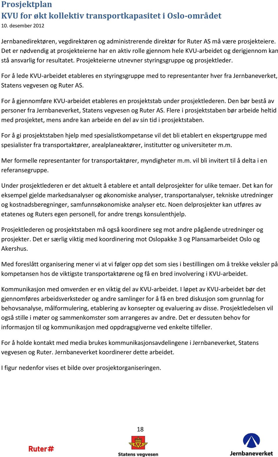 For å lede KVU-arbeidet etableres en styringsgruppe med to representanter hver fra Jernbaneverket, Statens vegvesen og Ruter AS.