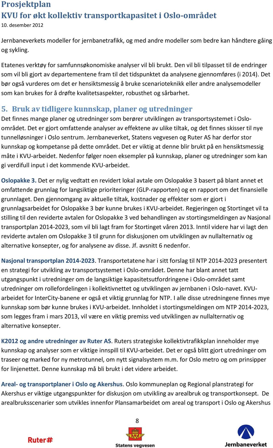 Det bør også vurderes om det er hensiktsmessig å bruke scenarioteknikk eller andre analysemodeller som kan brukes for å drøfte kvalitetsaspekter, robusthet og sårbarhet. 5.