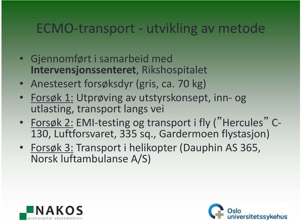 70 kg) Forsøk 1: Utprøving av utstyrskonsept, inn og utlasting, transport langs vei Forsøk 2: EMI