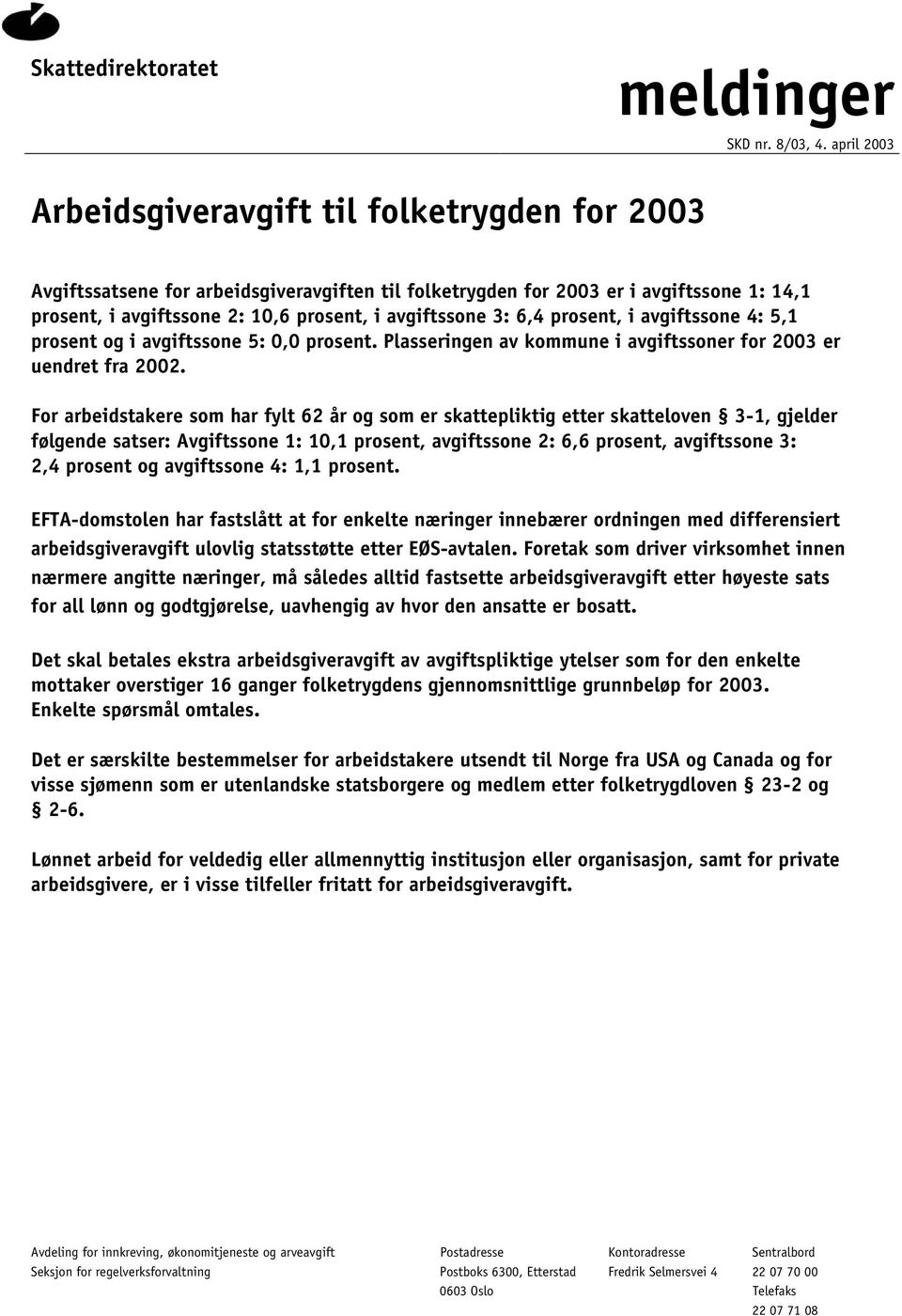 avgiftssone 3: 6,4 prosent, i avgiftssone 4: 5,1 prosent og i avgiftssone 5: 0,0 prosent. Plasseringen av kommune i avgiftssoner for 2003 er uendret fra 2002.